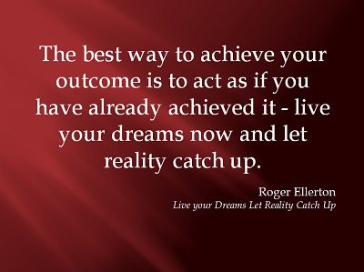 Act As If You Already Have Achieved It. achieve your outcome